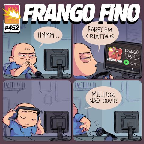FRANGO FINO 452 | PARECEM CRIATIVOS. MELHOR NÃO OUVIR.