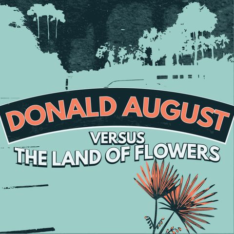 Coming August 11: Donald August Versus the Land of Flowers, a fiction podcast