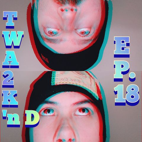 TWA2K EP.018 [The World According to Kyle (n' Daniel), Episode 18]