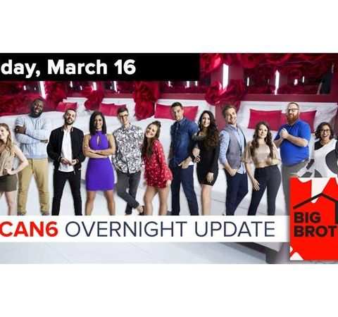 Big Brother Canada 6 | Overnight Update Podcast | March 16, 2018