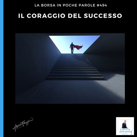 La Borsa in poche parole - #494 - Il coraggio del successo