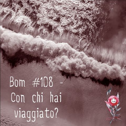 #108 - Con chi hai viaggiato?