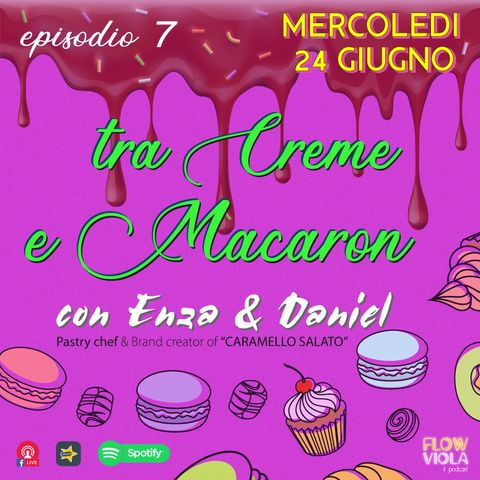 Episodio 7 - Tra Creme & Macaron con Enza & Deniel