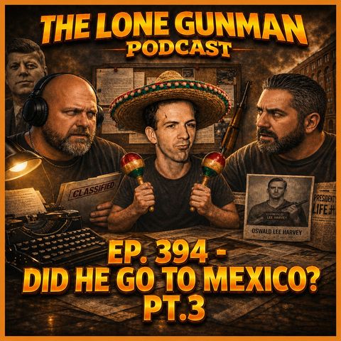 JFK ASSASSINATION - Ep. 394 - Did He Go To Mexico? Pt.3