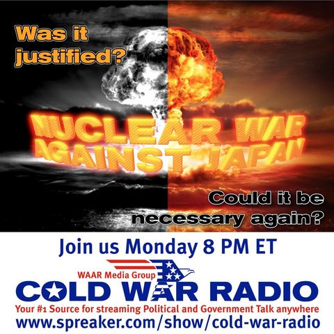 Cold War Radio - CWR#484 Nuclear Attack On Japan...Justified ?