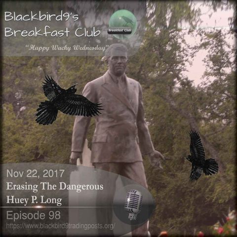 Erasing The Dangerous Huey P. Long - Blackbird9 Podcast