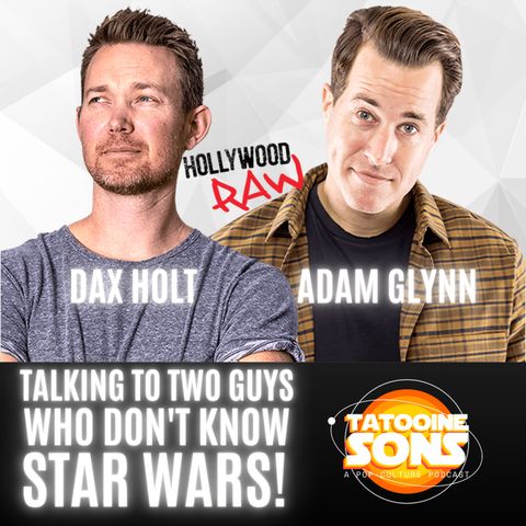 Talking To Two Guys Who Dont Know Star Wars - The Adam Glyn and Dax Holt Interview