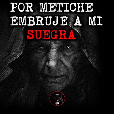 Por Metiche Embrujé a mi Suegra | Relatos de Brujería | Relatos y Leyendas de Terror