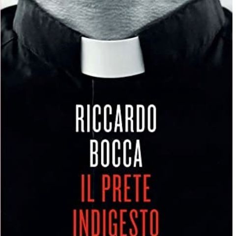 Riccardo Bocca - Il Prete Indigesto. La vita e le lotte di don Antonio Coluccia