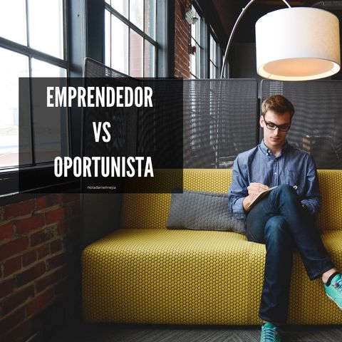 Oportunista vs Emprendedor - Hola Daniel Mejia