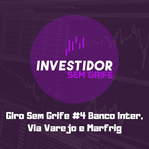 Giro Sem Grife #4 Banco Inter, Via Varejo e Marfrig