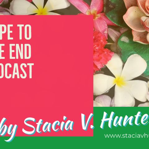 Episode 4 - Hope To The End with Stacia V. Hunter