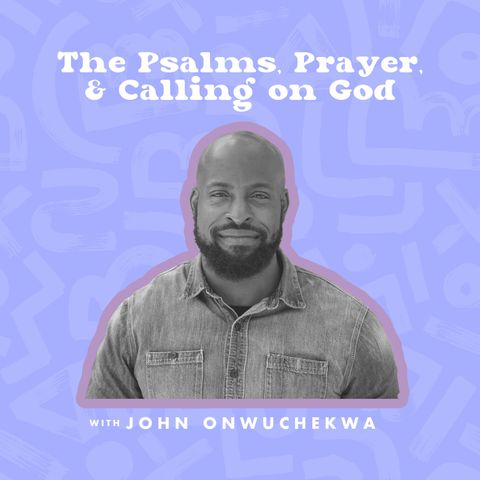 The Psalms, Prayer, & Calling on God with John Onwuchekwa