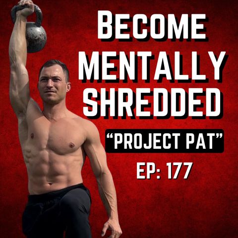 177 - How to ACTUALLY Change Your Life (and become Mentally Shredded) with Pat Smith