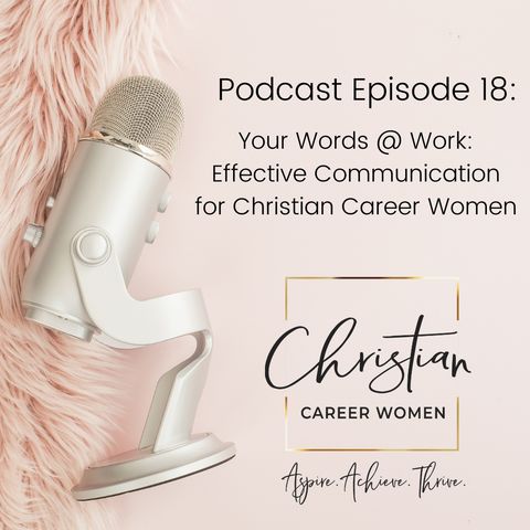 Episode 18: Your Words @ Work: Effective Communication for Christian Career Women