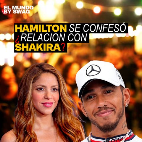 Hamilton Se Confesó ¿Relación con Shakira?