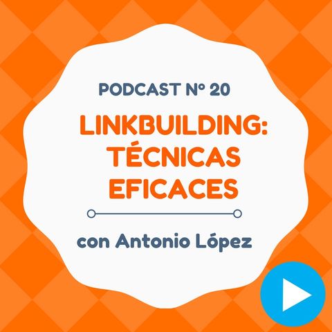 Estrategias de Linkbuilding eficaces para posicionar en Google, con Antonio López - #20 CW Podcast