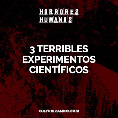3 terribles experimentos científicos • Crimen y Terror - Culturizando