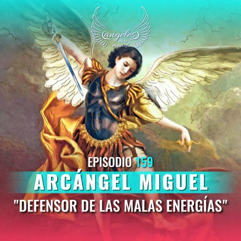 Episodio #159 Arcangel Miguel "Defensor de las malas energías"