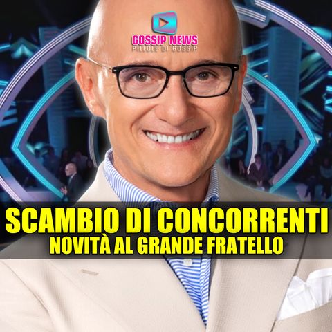 Scambio di Concorrenti al Grande Fratello: La Notizia Appena Trapelata!