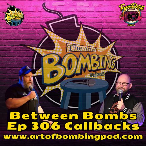 Between Bombs Ep 306 Callbacks - Don't Do Bringer Shows!