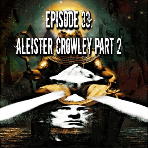 Episode 33: Aleister Crowley Part 2