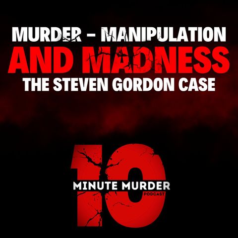 Murder, Manipulation, and Madness: The Steven Gordon Case