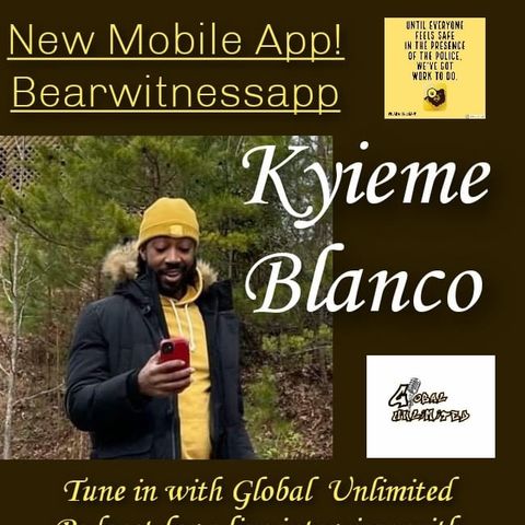 Global  Unlimited Podcast interview with entrepreneur Kyieme Blanco creator of a new app called BearWitnessApp.