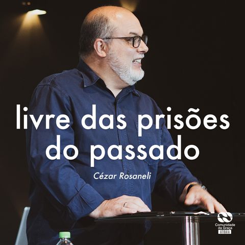 Livre das prisões do passado // Cézar Rosaneli