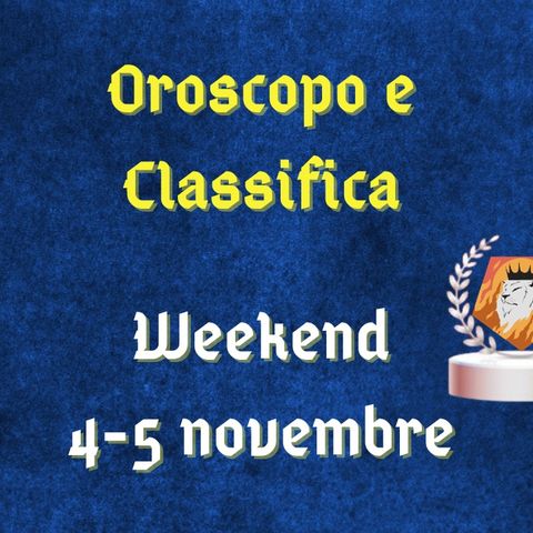 Oroscopo e classifica del weekend 4-5 novembre 2023: Cancro amareggiato, sfizi per il Leone