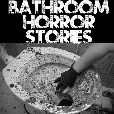 Bathroom Horror Stories