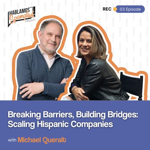 Breaking Barriers, Building Bridges: Scaling Hispanic Companies and Empowering the Community with Michael Queralt