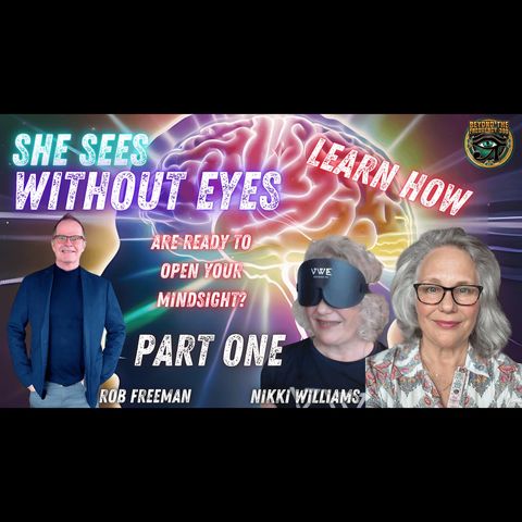 She Sees Without Eyes! Mindsight, Intuition & Spiritual Abilities EXPLAINED w/ Rob Freeman & Nikki Williams PART ONE