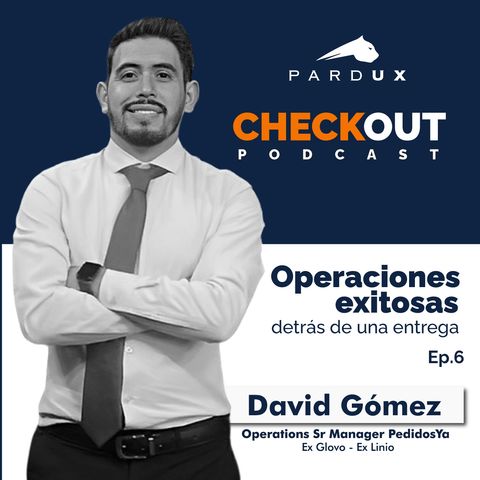 CheckOut Ep.6 - Secretos detrás de una entrega eficiente | Con David Gómez, Operations Sr Manager de PedidosYa