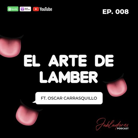 EP.008 EL ARTE DE LAMBER FT. OSCAR CARRASQUILLO | Jabladores