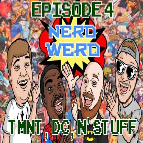 NERD WERD | ep 4 TMNT, DC, N' Stuff