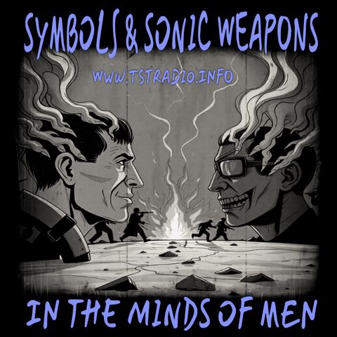 Symbols & Sonic Weapons in the Minds of Men (3/18/25)