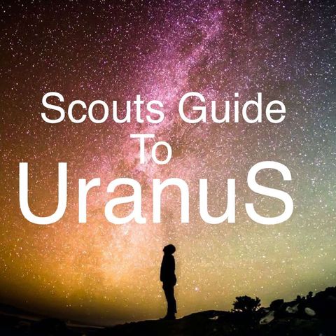 Episode 56 - Scouts Guide To Uranus