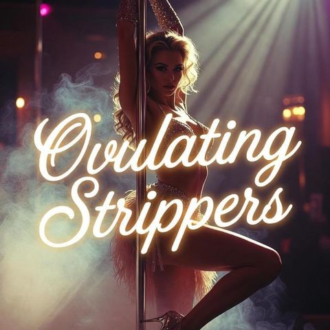 Ovulating Strippers