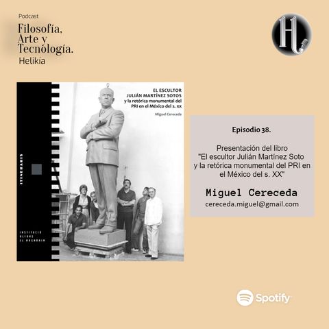 Episodio 38. Presentación del libro "El escultor Julián Martínez Soto y la retórica monumental del PRI en México del s. XX""