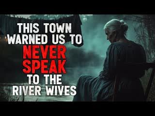 "This Town Warned us to Never Speak to the River Wives" Creepypasta