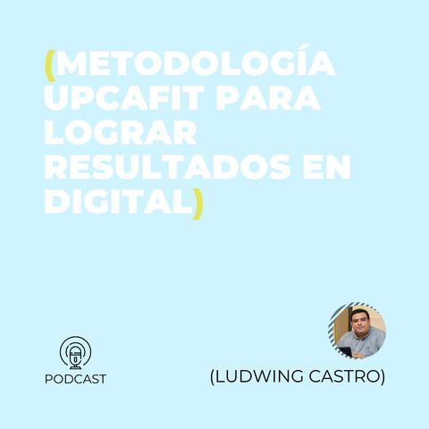 26 - Ludwing Castro (Metodología UPCAFIT para lograr resultados en Digital)