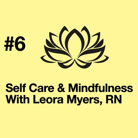 Episode 6: Self Care Leora Myers, RN