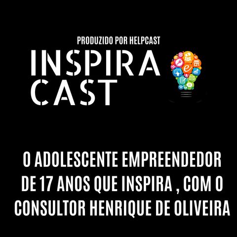 Parte 2 - O Adolescente que inspira com o Consultor Henrique de Oliveira - InspiraCast 4
