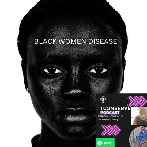 Episode 25 - “ Black Women Disease “