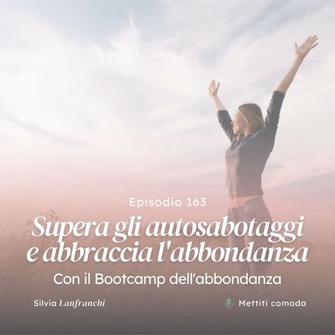 163: Bonus n°2. Supera gli autosabotaggi e abbraccia l'abbondanza con il Bootcamp dell'abbondanza