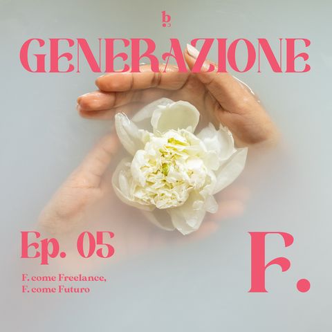 Ep.05 | F. come Freelance, F. come Futuro