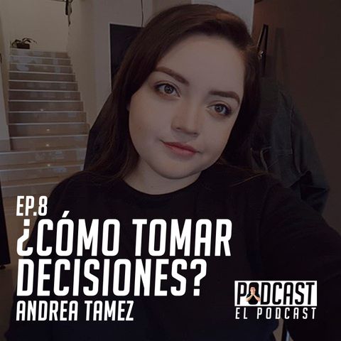 ¿Cómo tomar decisiones? con Andy Tamez