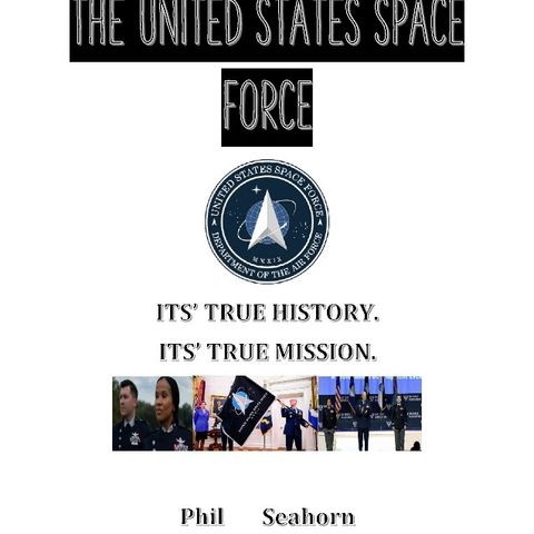 THE U.S. SPACE FORCE: ITS' TRUE HISTORY.ITS' TRUE MISSION.