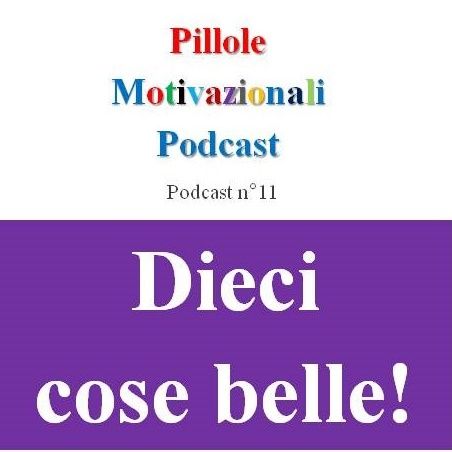 Dieci cose belle! - Podcast Pillole Motivazionali - Puntata n°11